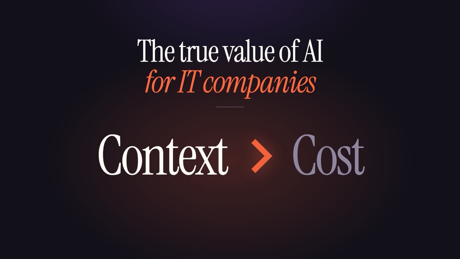 The true value of AI for IT companies: context is greater than cost.